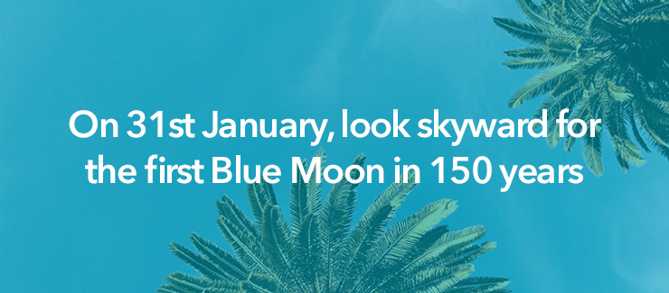 On 31st January, look skyward for the first Blue Moon in 150 years.