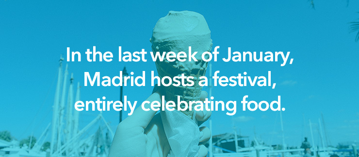In the last week of January, Madrid hosts a festival, entirely celebrating food.